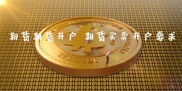 期货期货开户 期货买卖开户要求