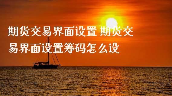 期货交易界面设置 期货交易界面设置筹码怎么设