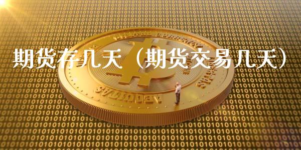 期货存几天（期货交易几天）