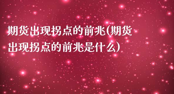 期货出现拐点的前兆(期货出现拐点的前兆是什么)