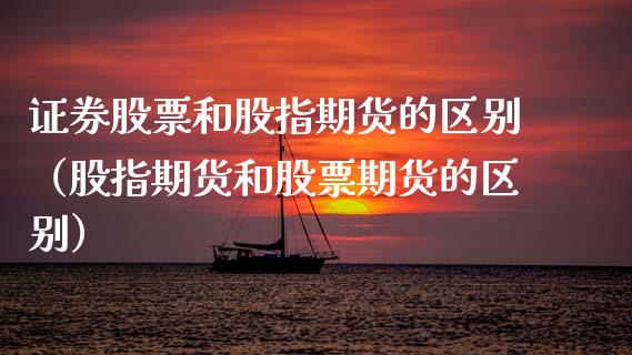 证券股票和股指期货的区别（股指期货和股票期货的区别）