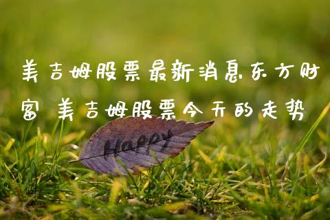 美吉姆股票最新消息东方财富 美吉姆股票今天的走势