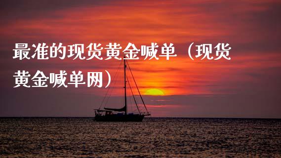 最准的现货黄金喊单（现货黄金喊单网）
