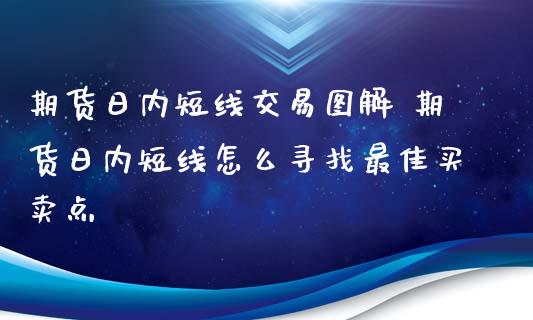 期货日内短线交易图解 期货日内短线怎么寻找最佳买卖点