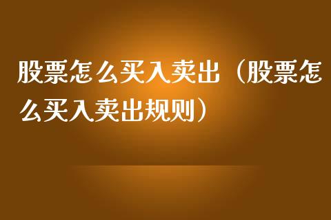 股票怎么买入卖出（股票怎么买入卖出规则）