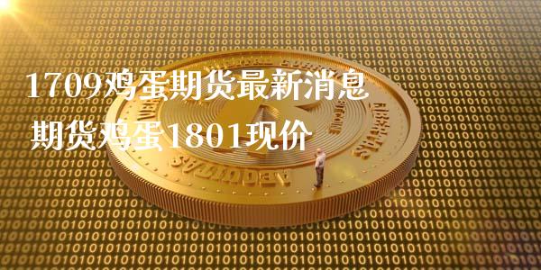 1709鸡蛋期货最新消息 期货鸡蛋1801现价_https://www.dglong8.com_内盘期货_第1张