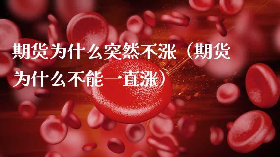 期货为什么突然不涨（期货为什么不能一直涨）