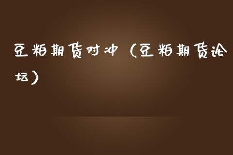 豆粕期货对冲（豆粕期货）