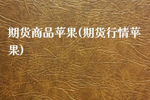 期货商品苹果(期货行情苹果)