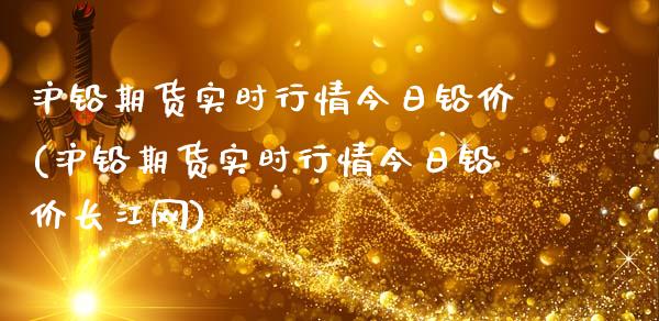 沪铅期货实时行情今日铅价(沪铅期货实时行情今日铅价长江网)