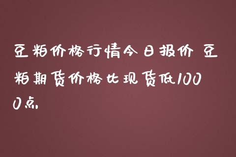 豆粕价格行情今日报价 豆粕期货价格比现货低1000点_内盘期货_第1张_宇龙理财网 豆粕价格行情今日报价 豆粕期货价格比现货低1000点_https://www.dglong8.com_内盘期货_第1张