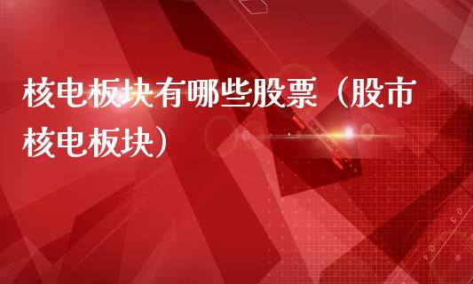 核电板块有哪些股票（股市核电板块）