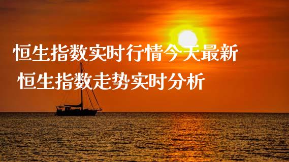 恒生指数实时行情今天最新 恒生指数走势实时分析