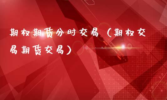 期权期货分时交易（期权交易期货交易）