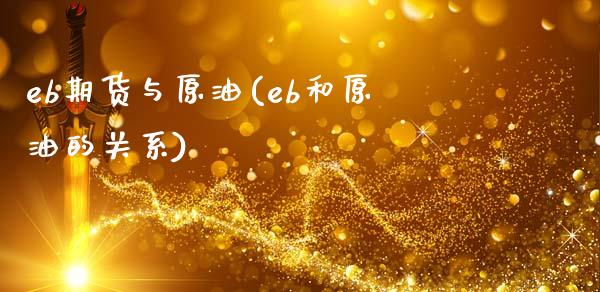 eb期货与原油(eb和原油的关系)