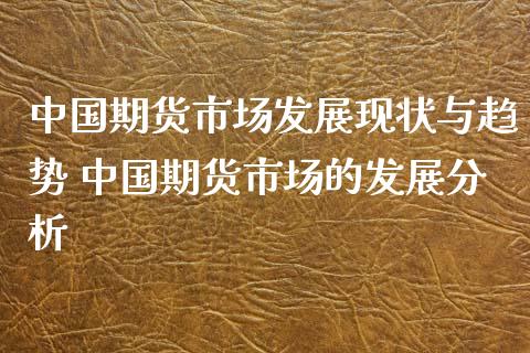 中国期货市场发展现状与趋势 中国期货市场的发展分析