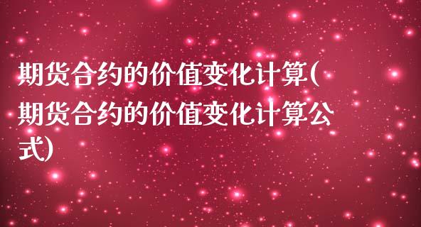 期货合约的价值变化计算(期货合约的价值变化计算公式)