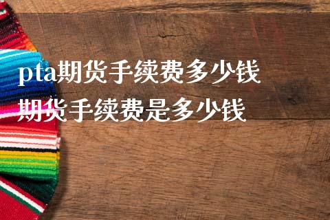 pta期货手续费多少钱 期货手续费是多少钱_理财百科_第1张_宇龙理财网 pta期货手续费多少钱 期货手续费是多少钱_https://www.dglong8.com_理财百科_第1张