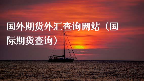 国外期货外汇查询网站（国际期货查询）