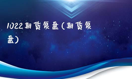 1022期货复盘(期货复盘)