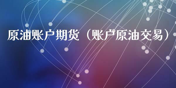 原油账户期货（账户原油交易）