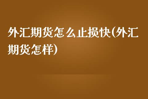 外汇期货怎么止损快(外汇期货怎样)
