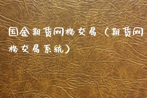 国金期货网格交易（期货网格交易系统）