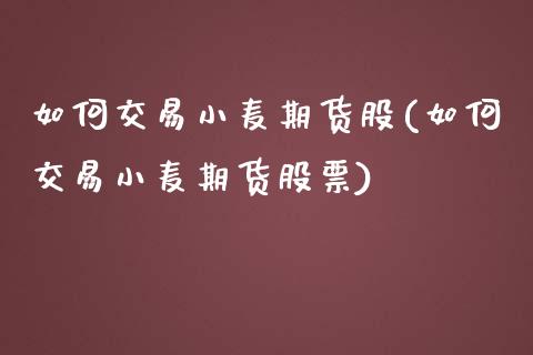 如何交易小麦期货股(如何交易小麦期货股票)