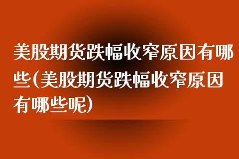 美股期货跌幅收窄原因有哪些(美股期货跌幅收窄原因有哪些呢)