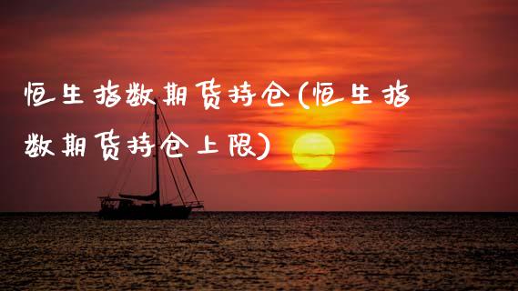 恒生指数期货持仓(恒生指数期货持仓上限)