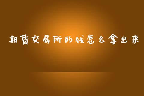 期货交易所的钱怎么拿出来