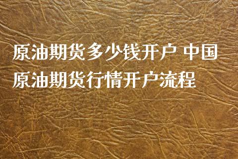 原油期货多少钱开户 中国原油期货行情开户流程