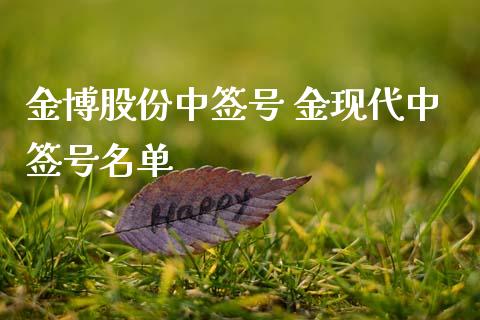 金博股份中签号 金现代中签号名单