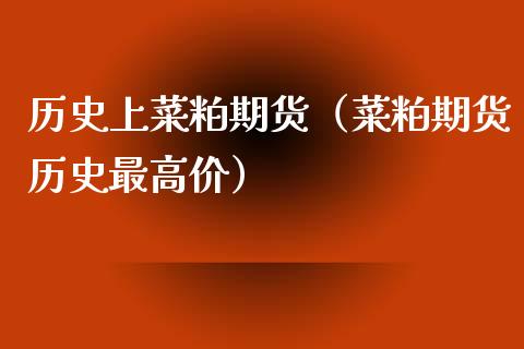 历史上菜粕期货（菜粕期货历史最高价）