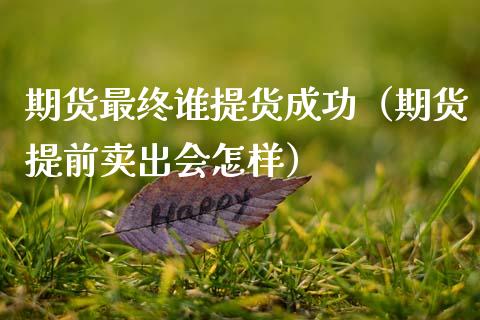 期货最终谁提货成功（期货提前卖出会怎样）