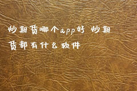 炒期货哪个app好 炒期货都有什么软件