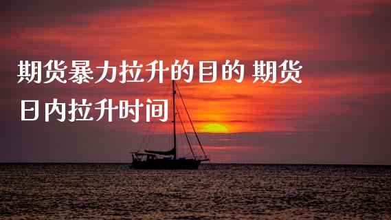 期货拉升的目的 期货日内拉升时间