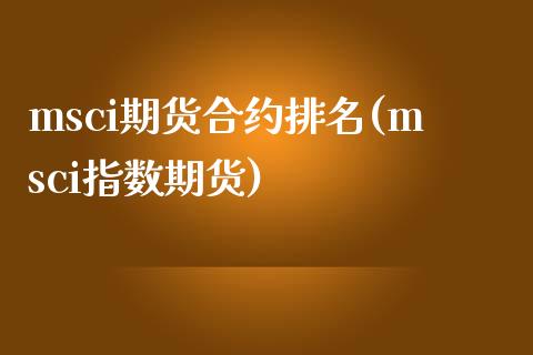 msci期货合约排名(msci指数期货)