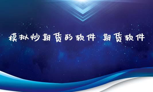 模拟炒期货的软件 期货软件