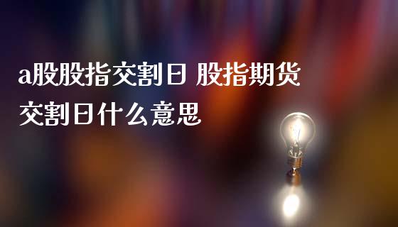 a股股指交割日 股指期货交割日什么意思