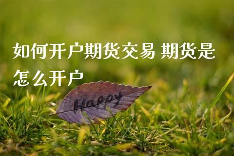 如何开户期货交易 期货是怎么开户