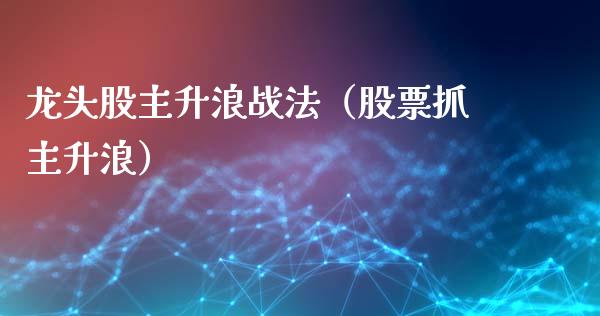 龙头股主升浪战法（股票抓主升浪）