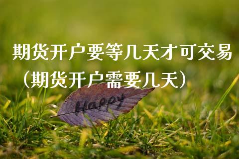 期货开户要等几天才可交易(期货开户需要几天)_期货交易所_第1张_宇龙理财网 期货开户要等几天才可交易(期货开户需要几天)_https://www.dglong8.com_期货交易所_第1张