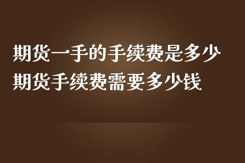 期货一手的手续费是多少 期货手续费需要多少钱_理财百科_第1张_宇龙理财网 期货一手的手续费是多少 期货手续费需要多少钱_https://www.dglong8.com_理财百科_第1张