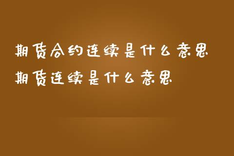 期货合约连续是什么意思 期货连续是什么意思