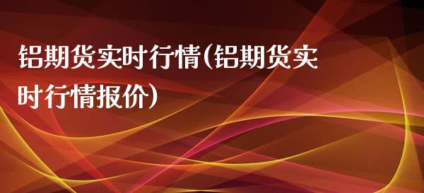 铝期货实时行情(铝期货实时行情报价)