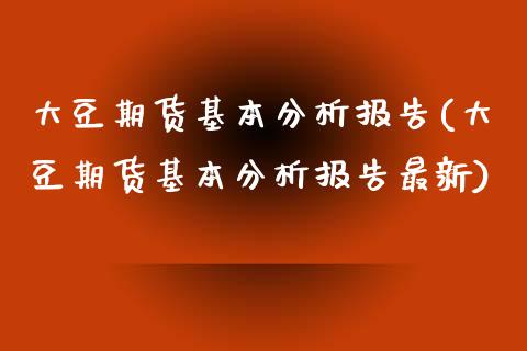 大豆期货基本分析报告(大豆期货基本分析报告最新)