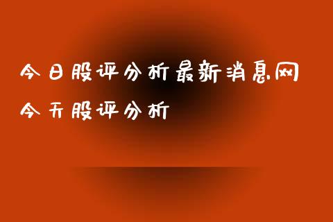 今日股评分析最新消息网 今天股评分析