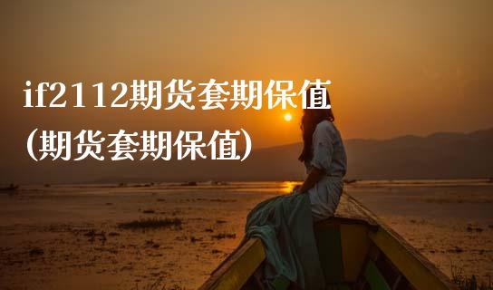 if2112期货套期保值(期货套期保值)