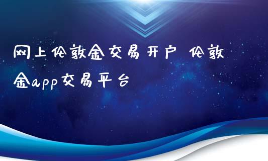 网上伦敦金交易开户 伦敦金app交易平台_https://www.dglong8.com_财经要闻_第1张